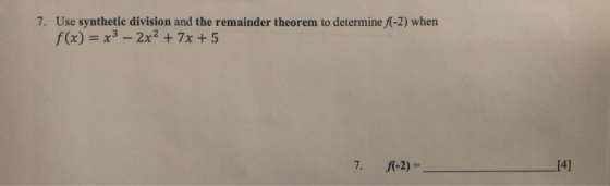 7. Use synthetic division and the remainder theorem to determine f(-2) when f(x) = x3 - 2x2 + 7x + 5 7. f(-2) = [4]