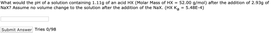 What would the pH of a solution containing 1.11g of an acid HX (Molar Mass of HX = 52.00 g/mol) after the addition of 2.93g o