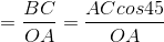 = \frac{BC}{OA}=\frac{ACcos45}{OA}