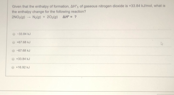 Given that the enthalpy of formation, AH, of gaseous nitrogen dioxide is +33.84 kJ/mol, what is the enthalpy change for the f