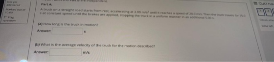 Quiza Not yet answered Marked out of 10.00 P Flag question ndependent Part A A truck on a straight road starts from rest, acc