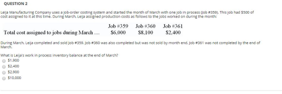 QUESTION 2 Leija Manufacturing Company uses a job-order costing system and started the month of March with one job in process