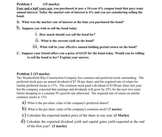 Problem 1 (15 marks) Four and a half years ago, you purchased at par, a 10-year 6% coupon bond that pays semi- annual interes