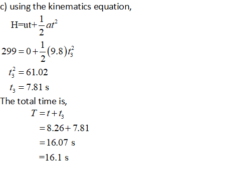 c) using the kinematics equation, 29): 0+-(9.8) t3 61.02 t3-7.81 s The total time is, T=t+13 = 8.26 +7.81 16.07 s 16.1 s