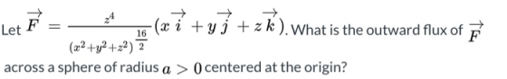 (x1 +y] +zł). What is the outward flux of F 16 Let F (2:2 + y2 +22) 2 across a sphere of radius a > 0 centered at the origin?