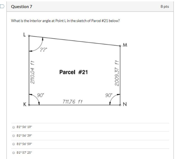 Question 7 8 pts What is the interior angle at Point Lin the sketch of Parcel #21 below? 2110.04 ft Parcel #21 2009.37 ft 711