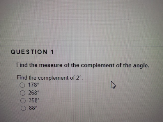 QUESTION 1 Find the measure of the complement of the angle. Find the complement of 2º. 178° 2680 3589 88°