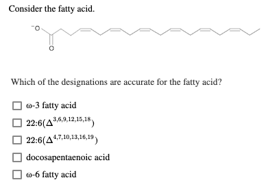 Consider the fatty acid. Which of the designations are accurate for the fatty acid? 0-3 fatty acid 22:6(A3,6,9,12,15,18 22:6(
