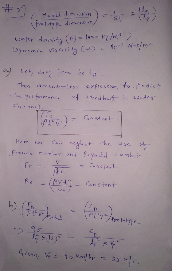 # Model dimension.) = 1 = fm) Prototype dimension/ water density (P) = 1000 kg/m3 . ; Dynamic Viscosity (u) = 10-3 N-s/m² a)
