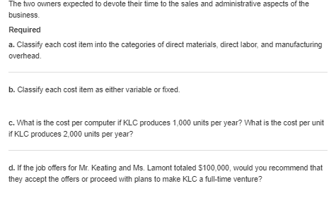 The two owners expected to devote their time to the sales and administrative aspects of the business. Required a. Classify ea