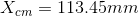 X_{cm} =113.45 mm
