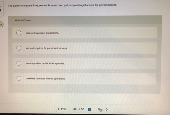 The ability to impose fines, revoke licenses, and put people into jail allows the government to Multiple Choice enforce invol