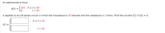 An electromotive force _S210, Osts 50 10, t> 50 is applied to an LR-series circuit in which the inductance is 30 henries and
