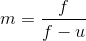 m=\frac{f}{f-u}
