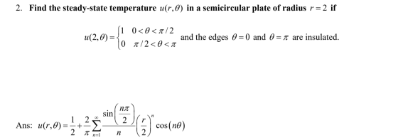 2. Find the steady-state temperature u(r,0) in a semicircular plate of radius r 2 if [10<0< π/2 u(2,0) and the edges 0 = 0 an