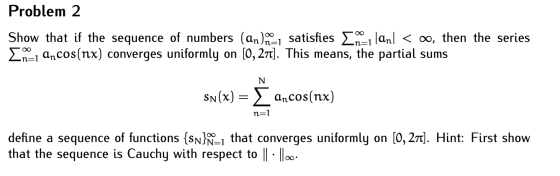 Problem 2 Show that if the sequence of numbers (an)n-1 satisfies Inlan) < oo, then the series In ancos(nx) converges uniforml
