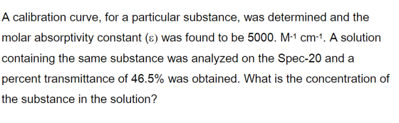 A calibration curve, for a particular substance, was determined and the molar absorptivity constant (€) was found to be 5000.