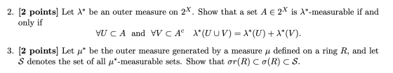 se on a wcm*** *u 2. [2 points] Let )* be an outer measure on 2%. Show that a set A € 2X is 1*-measurable if and only if VU C