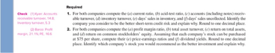 Check (1) Kyant Accounts receivable turnover, 148 Inventory turnover, 5.3 2) Barco: Profit maron 21.1 PE 166 Required 1. For