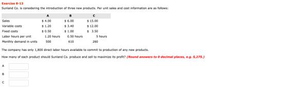 Exercise 8-13 Sunland Co. is considering the introduction of three new products. Per unit sales and cost information are as f