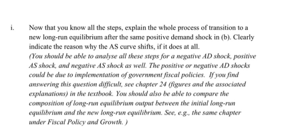 i. Now that you know all the steps, explain the whole process of transition to a new long-run equilibrium after the same posi