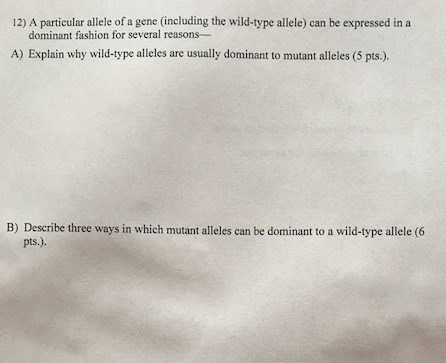 12) A particular allele of a gene (including the wild-type allele) can be expressed in a dominant fashion for several reasons