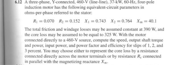 6.12 A three-phase, Y-connected, 460-V (line-line), 37-kW, 60-Hz, four-pole induction motor has the following equivalent-circ