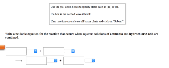Use the pull-down boxes to specify states such as (aq) or (s) If a box is not needed leave it blank. If no reaction occurs le