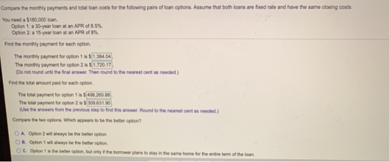 Compare the monthly payments and total loan costs for the following pairs of loan options. Assume that both loans are fixed r