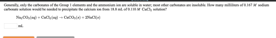 Generally, only the carbonates of the Group 1 elements and the ammonium ion are soluble in water; most other carbonates are i