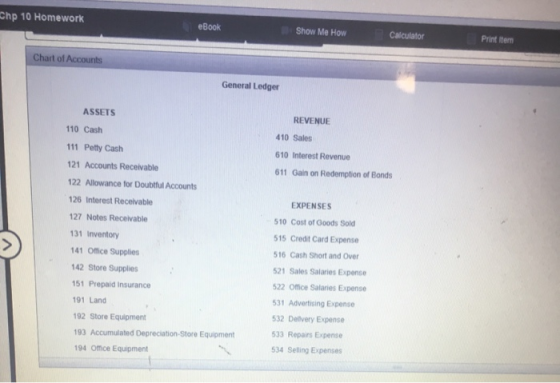 Chp 10 Homework eBook Show Me How Calculator Print Item Chart of Accounts General Ledger ASSETS 110 Cash REVENUE 410 Sales 11