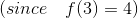 (since \ \ \ f(3) = 4)
