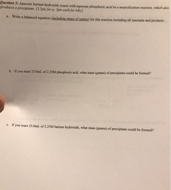 Question 5: Aqueous barium hydroxide reacts with aqueous phosphoric acid in a neutralization reaction, which also produces a