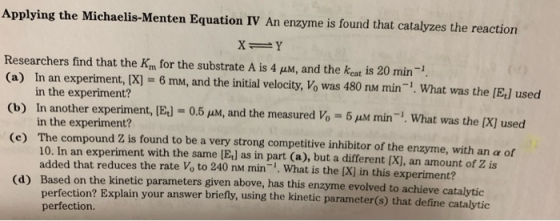 Applying the Michaelis-Menten Equation IV An enzyme is found that catalyzes the reaction X= Y Researchers find that the Kyn f
