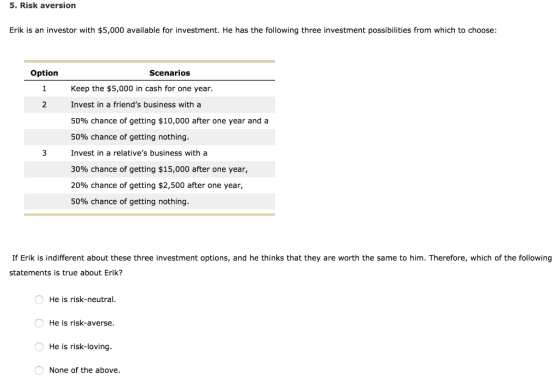5. Risk aversion Erik is an investor with $5,000 available for investment. He has the folllowing three investment possibiliti