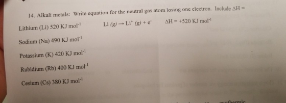 14. Alkali metals: Write equation for the neutral gas atom losing one electron. Include AH = Lithium (Li) 520 KJ mol! Li (g)