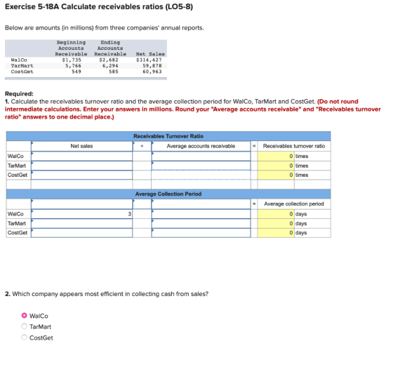 Exercise 5-18A Calculate receivables ratios (LO5-8) Below are amounts (in millions) from three companies annual reports. Beg