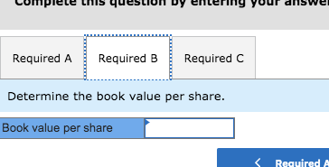 LUMPIELE LIIis quesLIUR Dy enleriny your allswe Required A Required B Required C Determine the book value per share. Book val