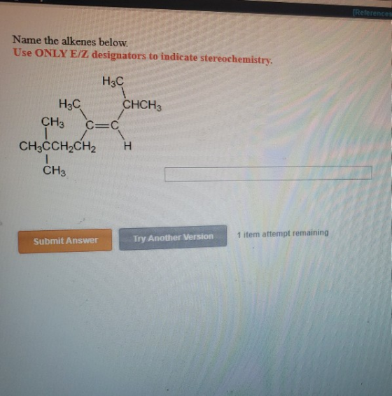 (References Name the alkenes below. Use ONLY E/Z designators to indicate stereochemistry. H3C H3C CHCH3 CH3 CEC CH3CCH2CH2 H