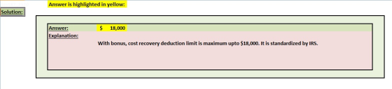 Answer is highlighted in yellow: Solution: Answer: 18,000 Explanation: with bonus, cost recovery deduction limit is maximum u