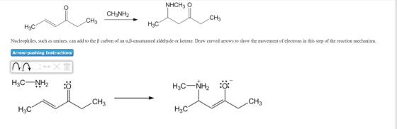 CH3NH2 CH3 CH3 ??? unsaturated aldehyde or ketone. Draw curved arrows to show he movement o electrons in this step o the reaction med ans m Nucleophiles such as amines can add to the ? carbon ofan a Arrow-pushing Instructions CH CH3 H3C H3C