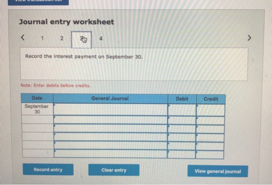 Journal entry worksheet < 1 2 Record the interest payment on September 30. Note: Enter debits before credits. General Journal