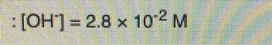 : (OH) = 2.8 x 10-2 [OH) = 2.8 x 10-2 M