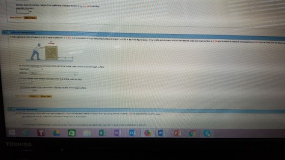 (b) How does the anewer change it the coefficient of kinetic tiction is Is p.1307 (use the aman pustin acrteofmass m . 2 Okgat a spend at v-0E75 m/s encounters er length 1-0.65 m, as the naure been inne coene ere·rinenc meter, betwsen the crate and rough surtace is a 234 ana ne exerts a constart 意 TOSHIBA