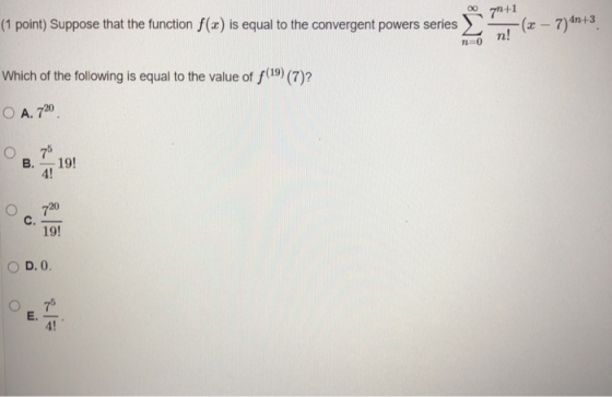 7+1 (1 point) Suppose that the function f(x) is equal to the convergent powers series (7) 4n+3 n! n0 Which of the following i