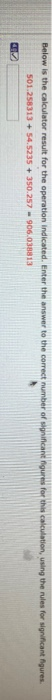 Below is the calculator result for the operation indicated. Enter the answer to the correct number of significant gure for th