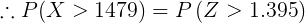 \large \therefore P(X > 1479) = P\left (Z > 1.395 \right )