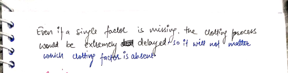 Even it a single factor is missing, the clotting process would be extremely stood delayeda so it will not matter which clotti