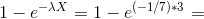 1-e^{-\lambda X} = 1-e^{(-1/7)*3} =