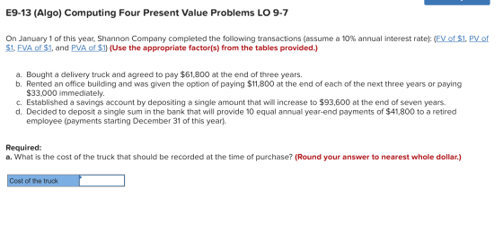 E9-13 (Algo) Computing Four Present Value Problems LO 9-7 On January 1 of this year, Shannon Company completed the following